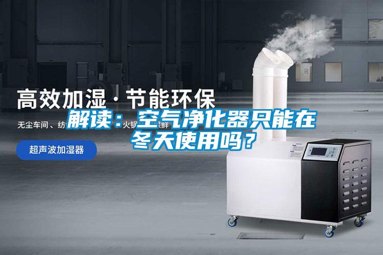 解读：空气净化器只能在冬天使用吗？