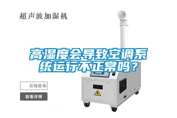 高湿度会导致空调系统运行不正常吗？
