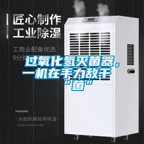 过氧化氢灭菌器，一机在手力敌千“菌”