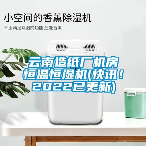 云南造纸厂机房恒温恒湿机(快讯！2022已更新)