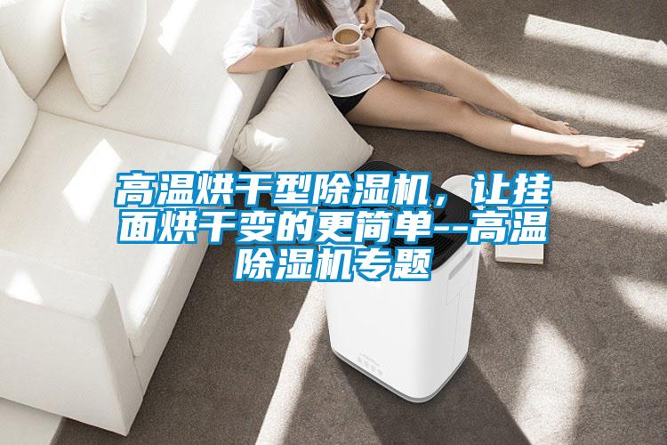 高温烘干型91抖音免费看片，让挂面烘干变的更简单--高温91抖音免费看片专题