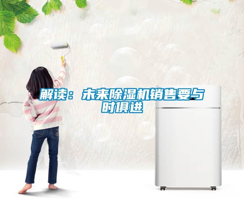解读：未来91抖音免费看片销售要与时俱进