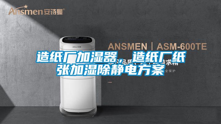 造纸厂加湿器，造纸厂纸张加湿除静电方案