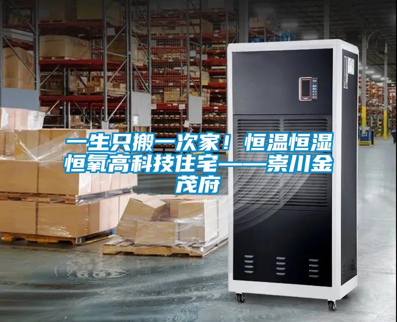 一生只搬一次家！恒温恒湿恒氧高科技住宅——崇川金茂府