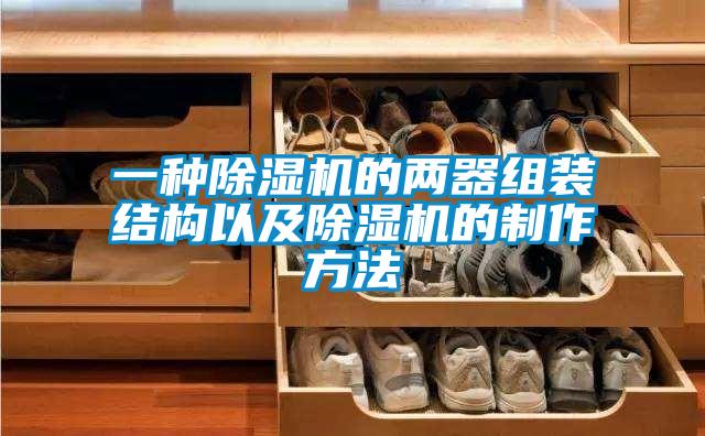 一种91抖音免费看片的两器组装结构以及91抖音免费看片的制作方法