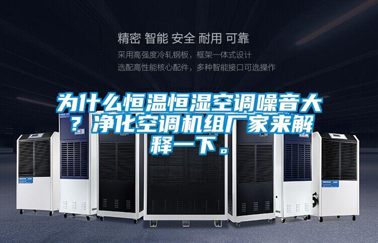 为什么恒温恒湿空调噪音大？净化空调机组厂家来解释一下。