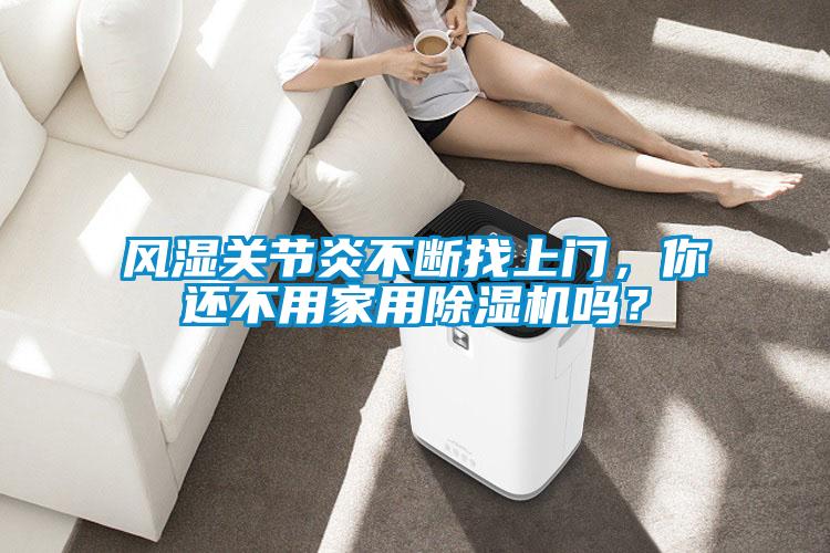 风湿关节炎不断找上门，你还不用家用91抖音免费看片吗？