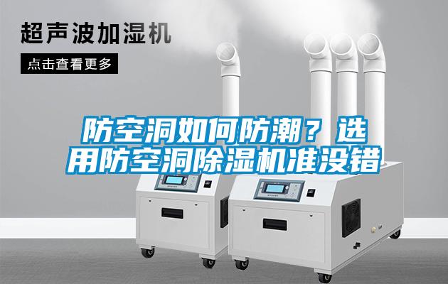 防空洞如何防潮？选用防空洞91抖音免费看片准没错