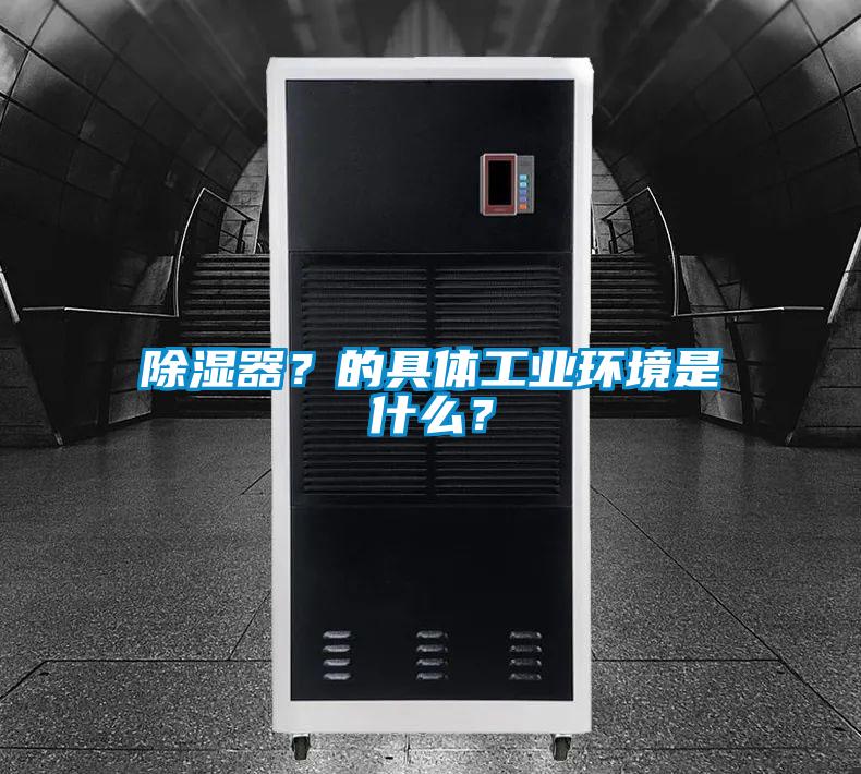 除湿器？的具体工业环境是什么？
