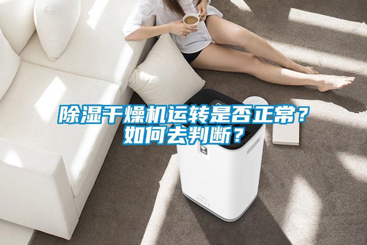 除湿干燥机运转是否正常？如何去判断？