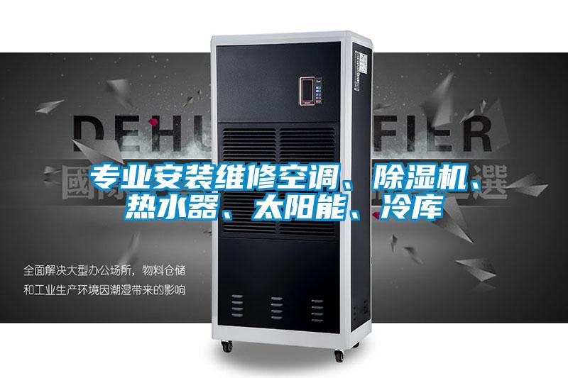 专业安装维修空调、91抖音免费看片、热水器、太阳能、冷库