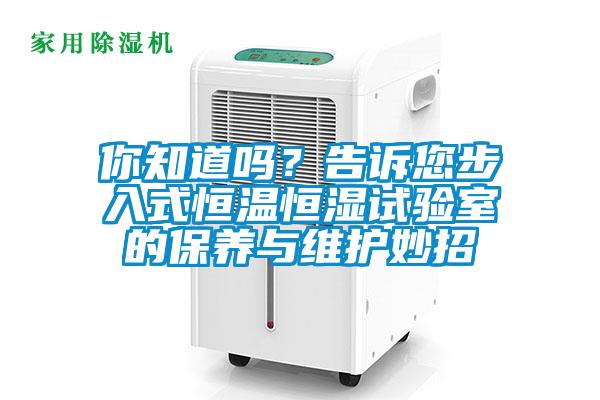 你知道吗？告诉您步入式恒温恒湿试验室的保养与维护妙招