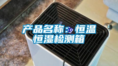 产品名称：恒温恒湿检测箱