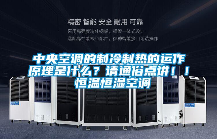 中央空调的制冷制热的运作原理是什么？请通俗点讲！！ 恒温恒湿空调