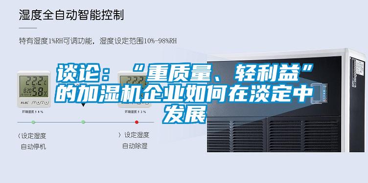 谈论：“重质量、轻利益”的加湿机企业如何在淡定中发展