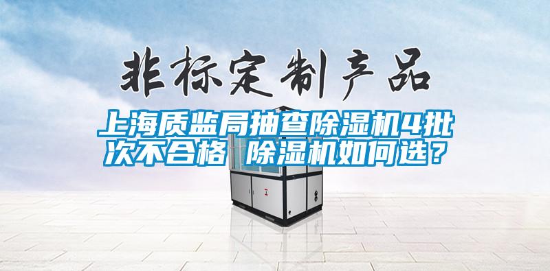 上海质监局抽查91抖音免费看片4批次不合格 91抖音免费看片如何选？