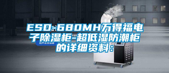 ESD-680MH万得福电子除湿柜-超低湿防潮柜的详细资料：