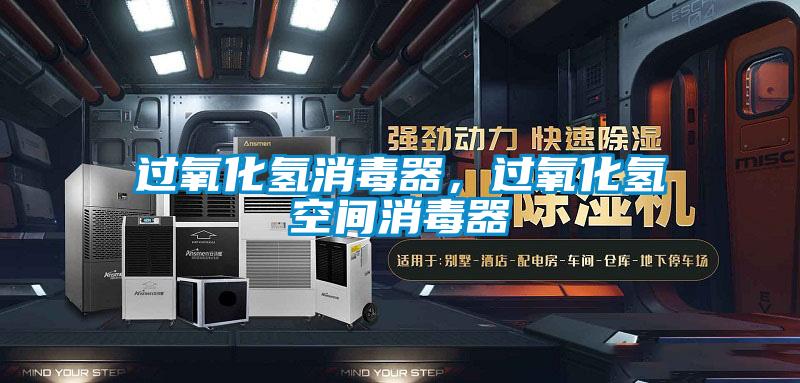 过氧化氢消毒器，过氧化氢空间消毒器