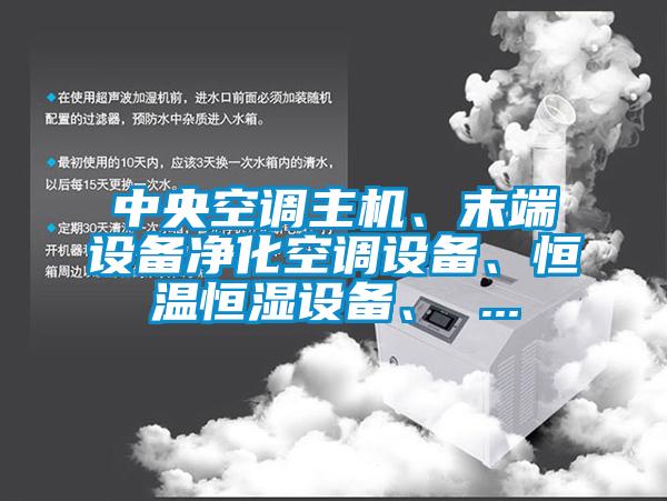 中央空调主机、末端设备净化空调设备、恒温恒湿设备、 ...