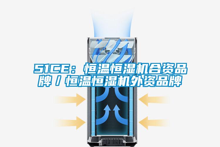 51CE：恒温恒湿机合资品牌／恒温恒湿机外资品牌