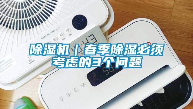 91抖音免费看片｜春季除湿必须考虑的3个问题