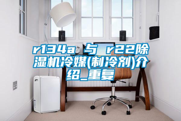 r134a 与 r2291抖音免费看片冷媒(制冷剂)介绍_重复
