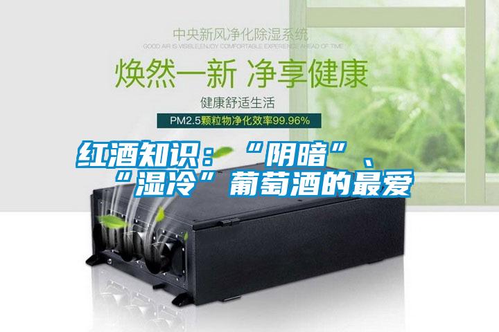 红酒知识：“阴暗”、“湿冷”葡萄酒的最爱
