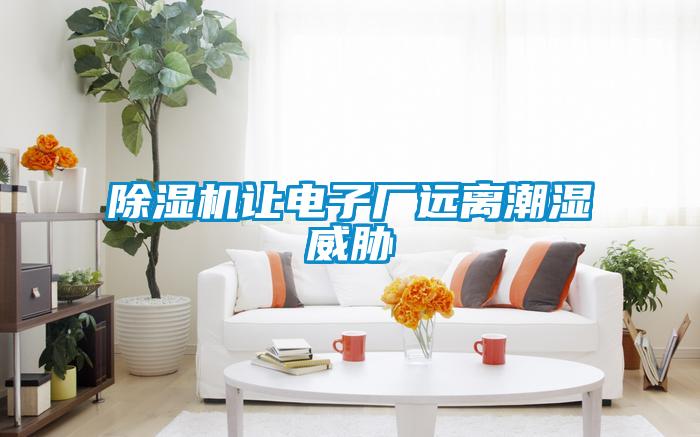 91抖音免费看片让电子厂远离潮湿威胁