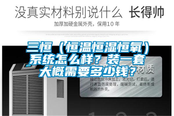 三恒（恒温恒湿恒氧）系统怎么样？装一套大概需要多少钱？