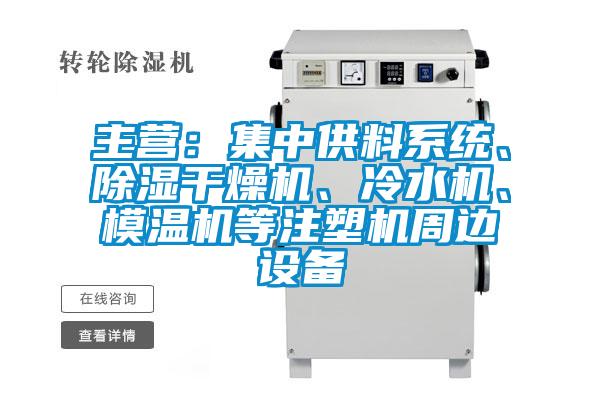 主营：集中供料系统、除湿干燥机、冷水机、模温机等注塑机周边设备