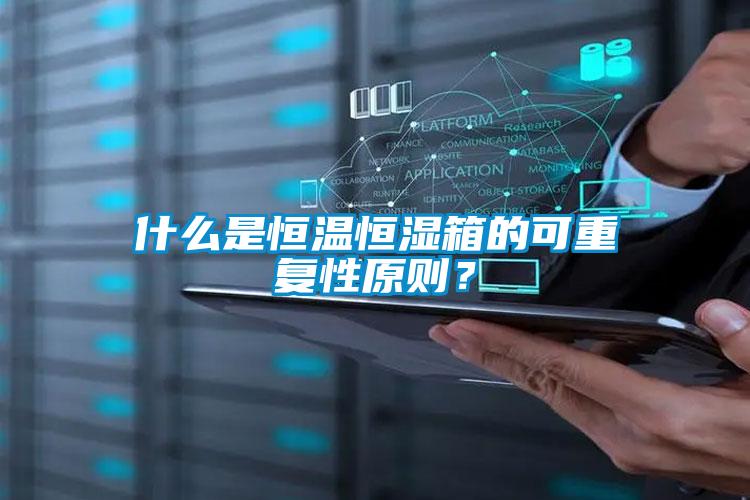 什么是恒温恒湿箱的可重复性原则？