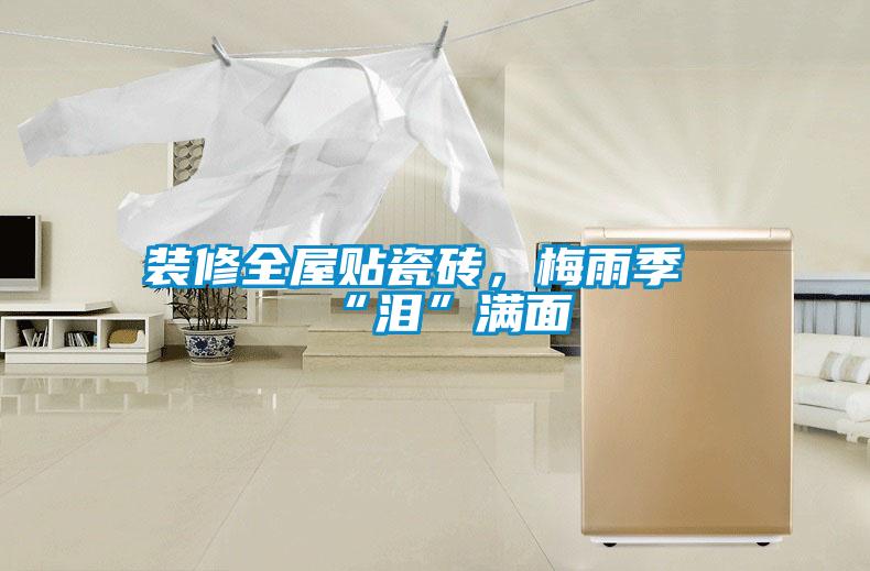装修全屋贴瓷砖，梅雨季“泪”满面