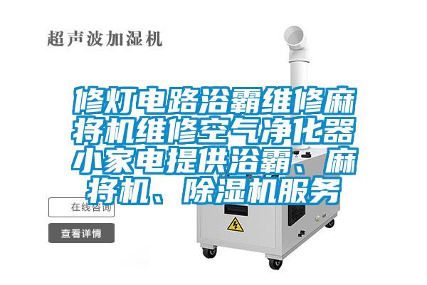 修灯电路浴霸维修麻将机维修空气净化器小家电提供浴霸、麻将机、91抖音免费看片服务