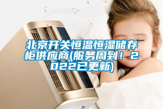 北京开关恒温恒湿储存柜供应商(服务周到！2022已更新)