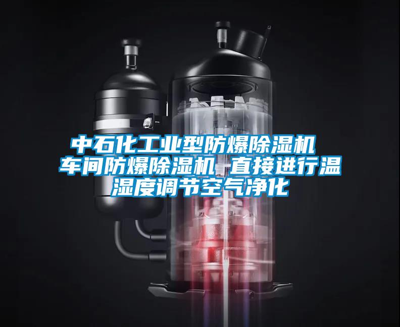 中石化工业型防爆91抖音免费看片 车间防爆91抖音免费看片 直接进行温湿度调节空气净化