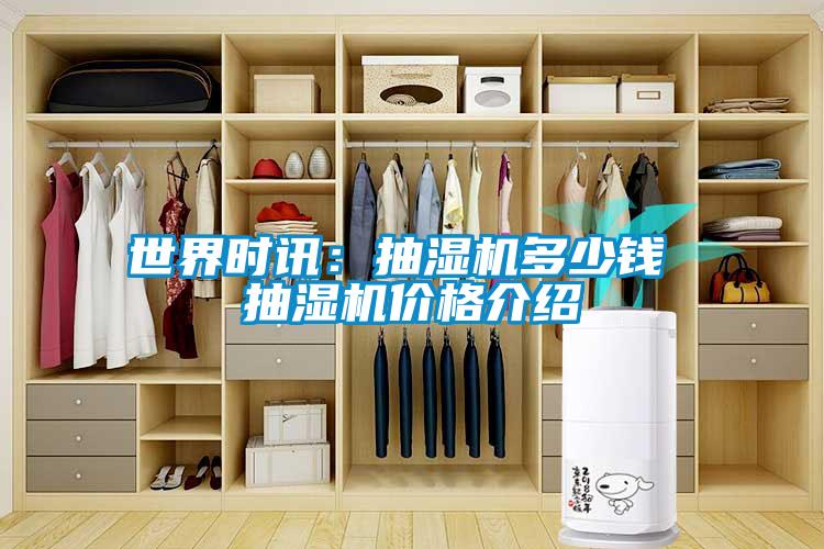 世界时讯：抽湿机多少钱 抽湿机价格介绍
