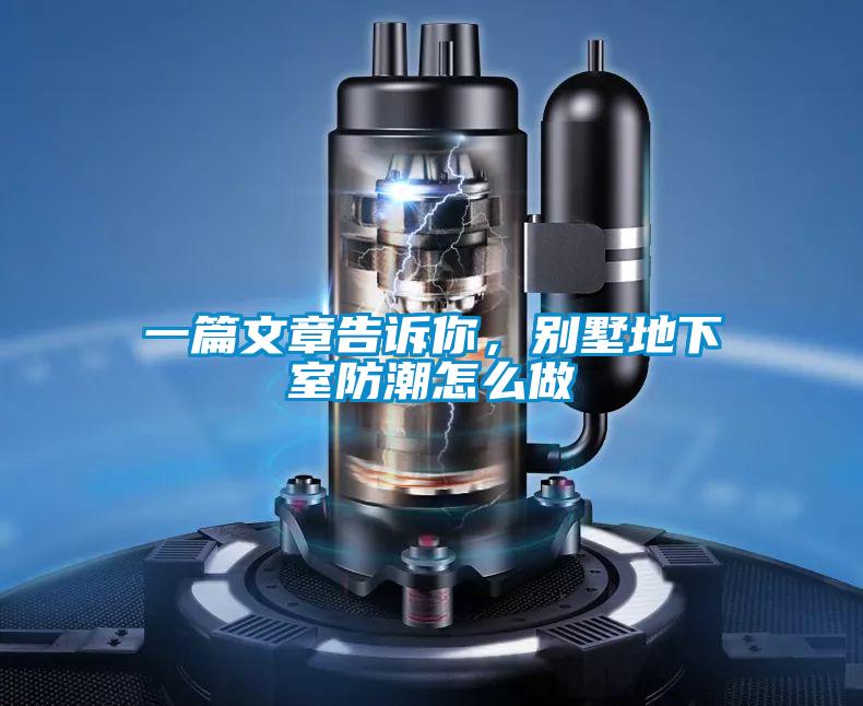 一篇文章告诉你，别墅地下室防潮怎么做