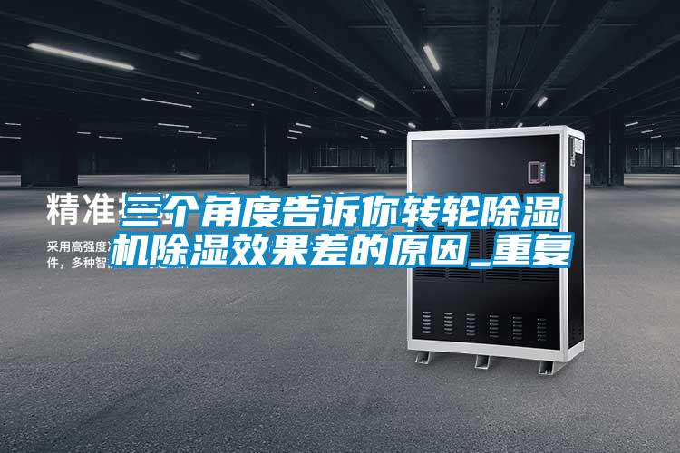 三个角度告诉你转轮91抖音免费看片除湿效果差的原因_重复