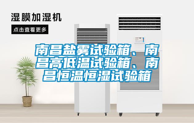 南昌盐雾试验箱、南昌高低温试验箱、南昌恒温恒湿试验箱