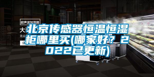 北京传感器恒温恒湿柜哪里买(哪家好？2022已更新)