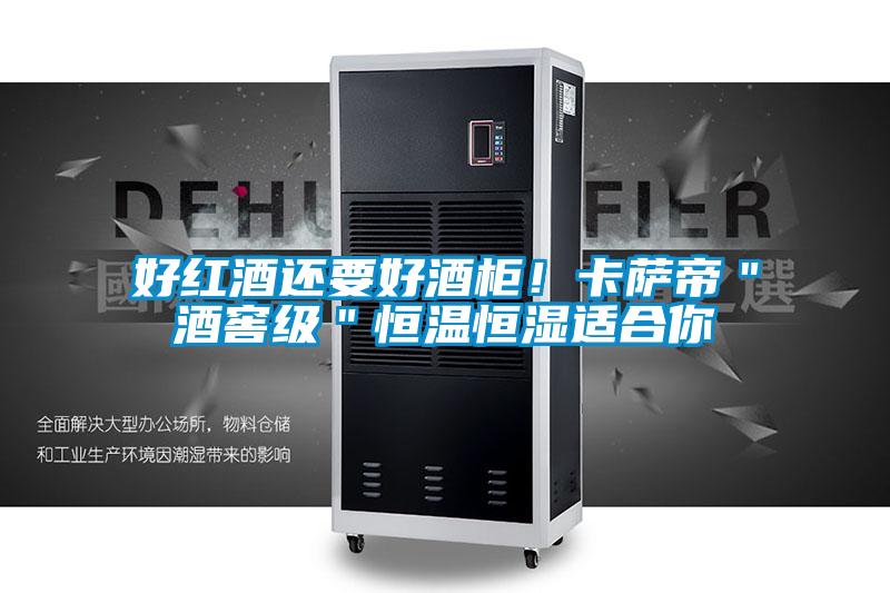 好红酒还要好酒柜！卡萨帝＂酒窖级＂恒温恒湿适合你
