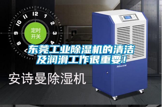 东莞工业91抖音免费看片的清洁及润滑工作很重要！