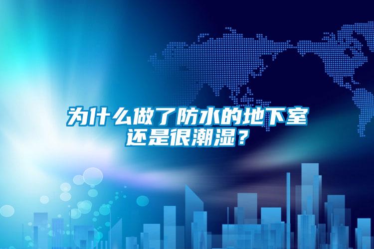 为什么做了防水的地下室还是很潮湿？