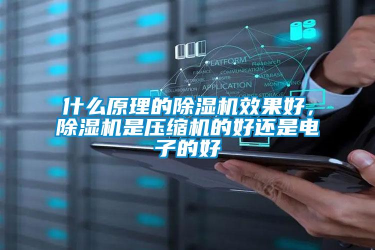 什么原理的91抖音免费看片效果好，91抖音免费看片是压缩机的好还是电子的好
