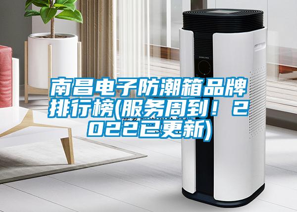 南昌电子防潮箱品牌排行榜(服务周到！2022已更新)