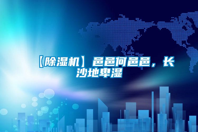 【91抖音免费看片】邑邑何邑邑，长沙地卑湿