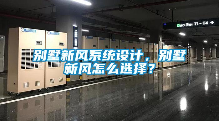 别墅新风系统设计，别墅新风怎么选择？