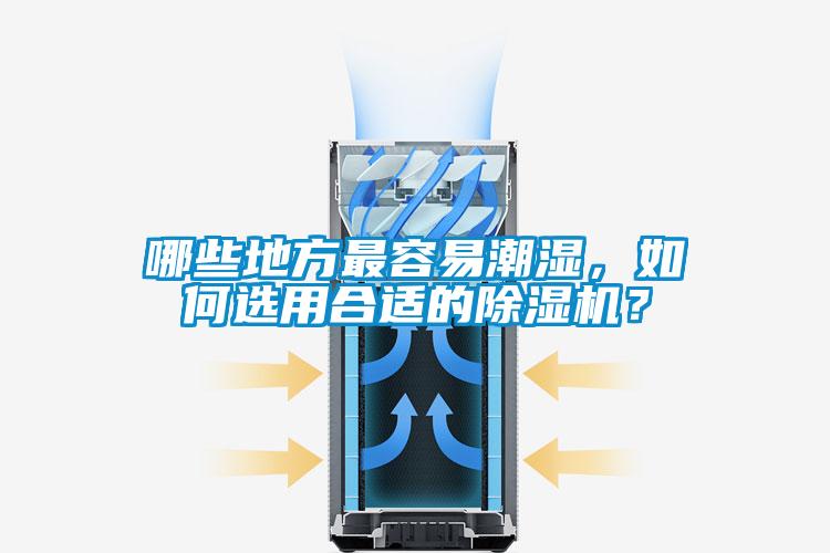 哪些地方最容易潮湿，如何选用合适的91抖音免费看片？
