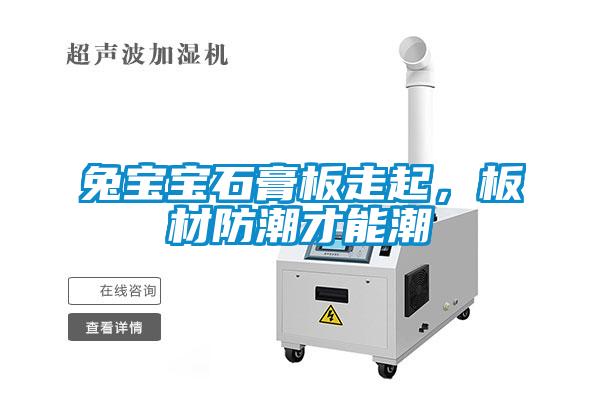 兔宝宝石膏板走起，板材防潮才能潮