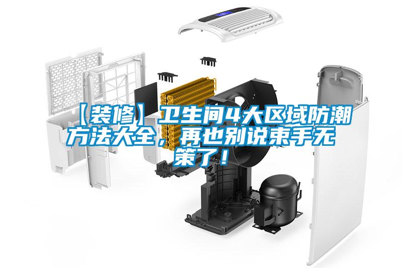 【装修】卫生间4大区域防潮方法大全，再也别说束手无策了！